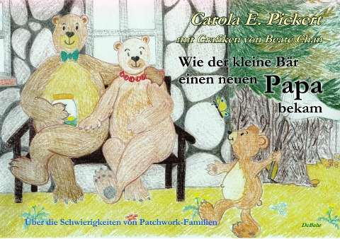 Wie der kleine Bär einen neuen Papa bekam - Über die Schwierigkeiten von Patchwork-Familien - Bilderbuch ab 3 bis 7 Jahre - Carola Pickert