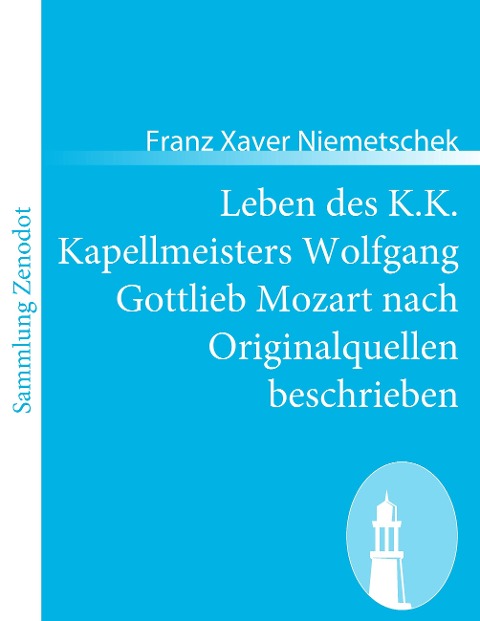 Leben des K.K. Kapellmeisters Wolfgang Gottlieb Mozart nach Originalquellen beschrieben - Franz Xaver Niemetschek