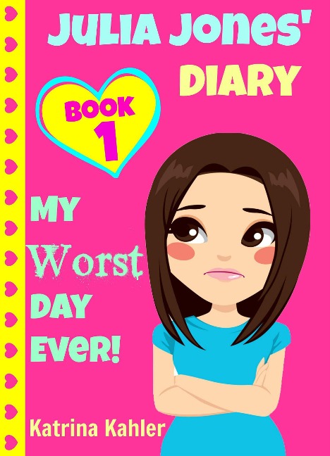 Julia Jones - My Worst Day Ever! - Book 1 (Julia Jones' Diary, #1) - Katrina Kahler