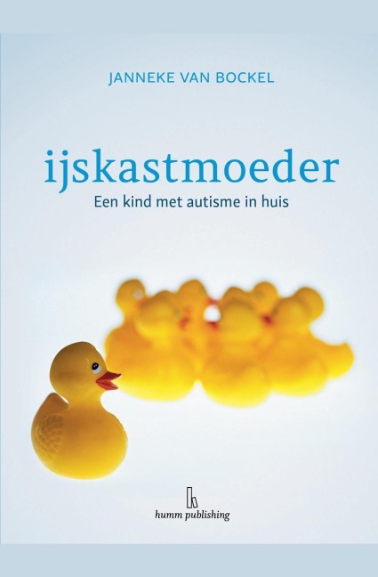IJskastmoeder - een kind met autisme in huis - Janneke van Bockel