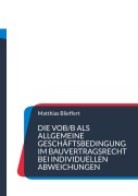 Cover-Bild zum Titel 'Die VOB/B als allgemeine Geschäftsbedingung im Bauvertragsrecht bei individuellen Abweichungen' von 'Matthias Blieffert'