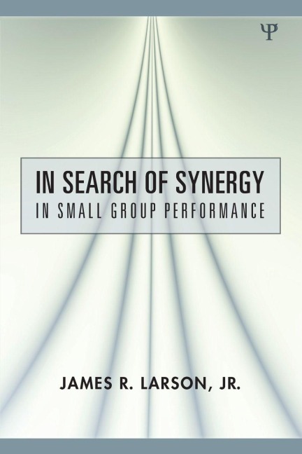 In Search of Synergy in Small Group Performance - James R. Larson Jr.