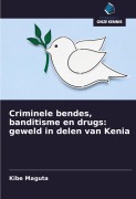 Cover-Bild zum Titel 'Criminele bendes, banditisme en drugs: geweld in delen van Kenia' von 'Kibe Maguta'