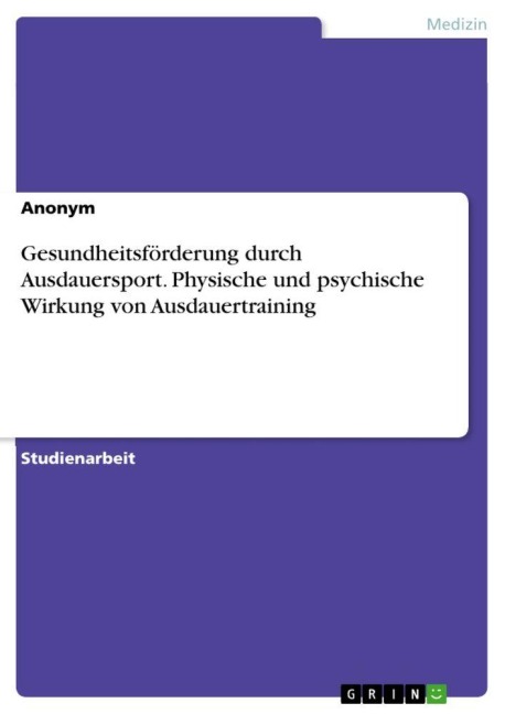 Gesundheitsförderung durch Ausdauersport. Physische und psychische Wirkung von Ausdauertraining - Anonymous