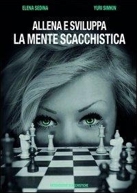 Allena e sviluppa la mente scacchistica - Elena Sedina, Yuri Simkin