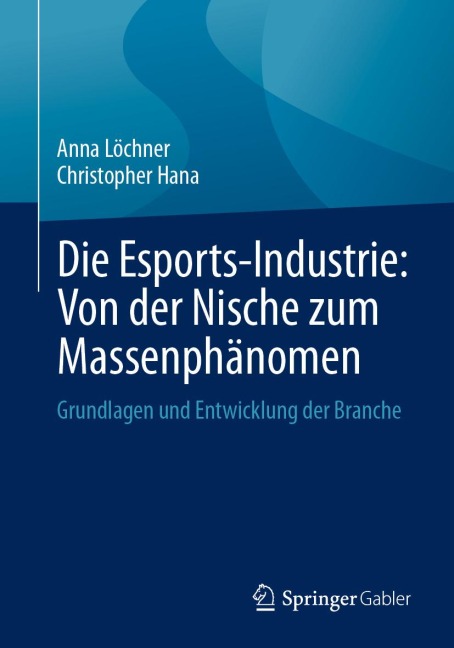 Die Esports-Industrie: Von der Nische zum Massenphänomen - Anna Löchner, Christopher Hana