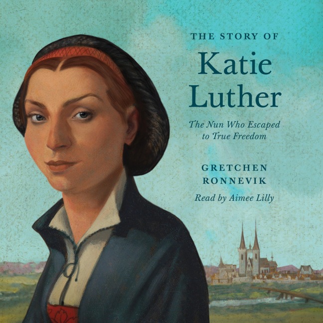 The Story of Katie Luther - Gretchen Ronnevik