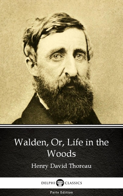 Walden, Or, Life in the Woods by Henry David Thoreau - Delphi Classics (Illustrated) - Henry David Thoreau