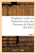 Cover-Bild zum Titel 'Paraphrase Courte Ou Traduction Suivie Des Pseaumes de David. Tome 2' von 'Jean Polinier'