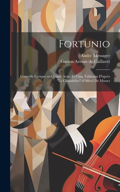 Fortunio; comédie lyrique en quatre actes et cinq tableaux d'après "Le chandelier" d'Alfred de Musset - André Messager