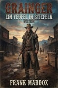 Cover-Bild zum Titel 'Grainger - Ein Teufel in Stiefeln: Western' von 'Frank Maddox'