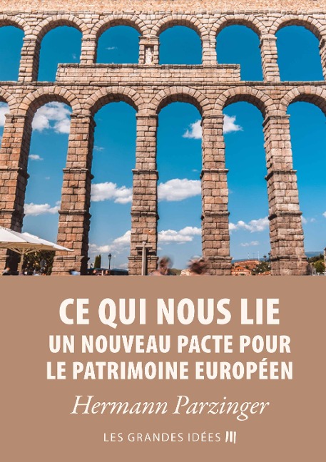 Ce qui nous lie - Un nouveau pacte pour le patrimoine européen - Hermann Parzinger