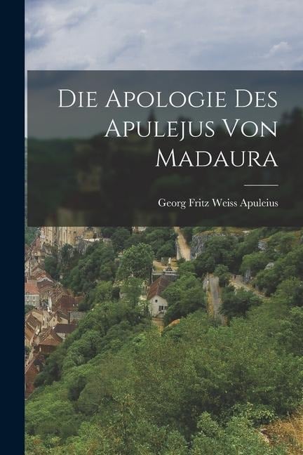 Die Apologie des Apulejus von Madaura - Apuleius Georg Fritz Weiss