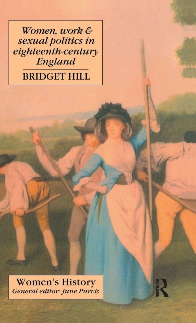 Women, Work And Sexual Politics In Eighteenth-Century England - Bridget Hill