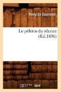 Le Pèlerin Du Silence (Éd.1896) - Remy De Gourmont