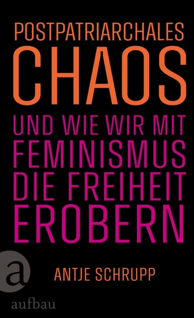 Postpatriarchales Chaos und wie wir mit Feminismus die Freiheit erobern - Antje Schrupp