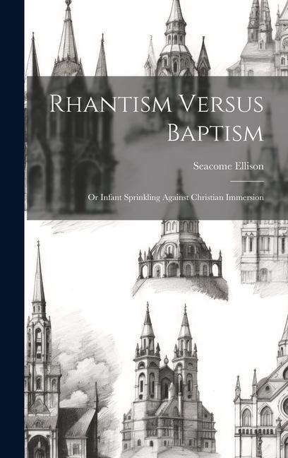 Rhantism Versus Baptism: Or Infant Sprinkling Against Christian Immersion - Seacome Ellison