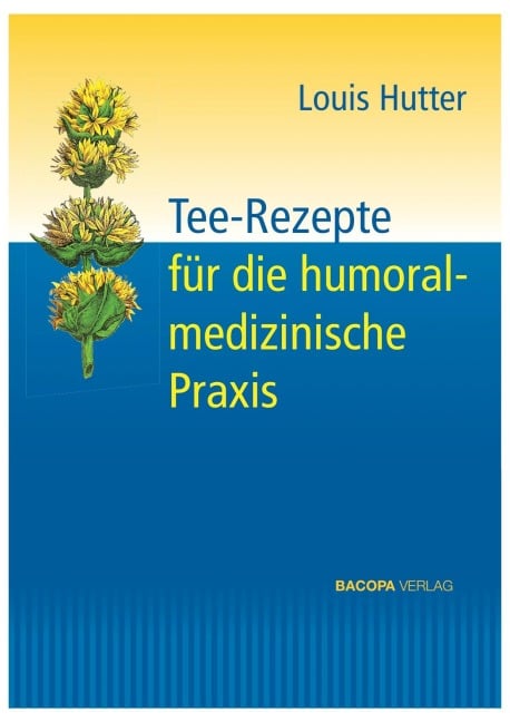 Tee-Rezepte für die humoralmedizinische Praxis - Louis Hutter