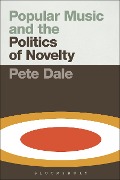 Cover-Bild zum Titel 'Popular Music and the Politics of Novelty' von 'Pete Dale'