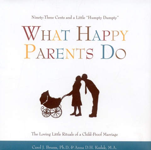 What Happy Parents Do - Carol J Bruess, Anna D H Kudak