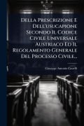 Cover-Bild zum Titel 'Della Prescrizione E Dell'usucapione Secondo Il Codice Civile Universale Austriaco Ed Il Regolamento Generale Del Processo Civile...' von 'Giuseppe-Antonio Castelli'