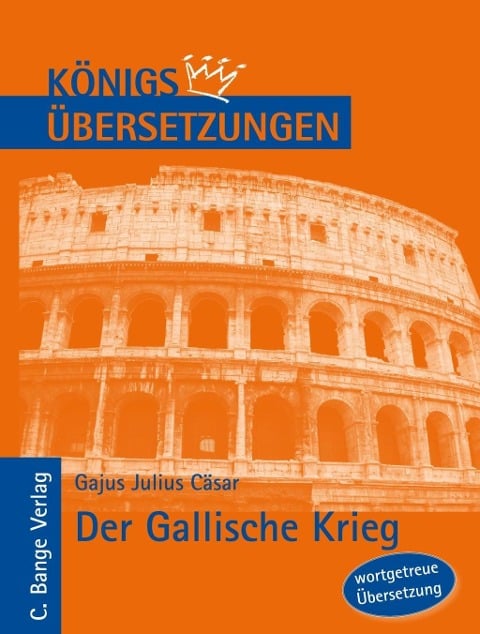 Königs Übersetzungen: Cäsar - Der Gallische Krieg. Wortgetreue deutsche Übersetzung der Bücher I bis VIII - Gajus Julius Cäsar