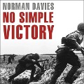 No Simple Victory Lib/E: World War II in Europe, 1939-1945 - Norman Davies