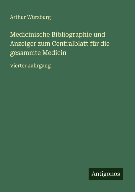 Medicinische Bibliographie und Anzeiger zum Centralblatt für die gesammte Medicin - Arthur Würzburg