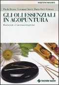 Gli oli essenziali in agoputura. Basi teoriche ed esperienza terapeutica - Paolo Bruno, Dario Sotto Corona, Costanza Giunti