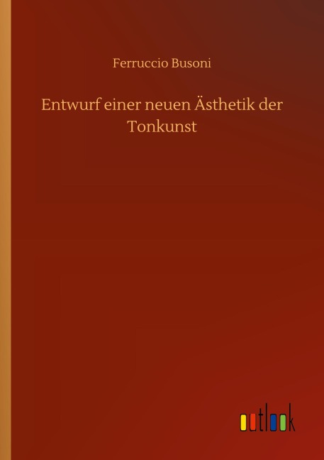 Entwurf einer neuen Ästhetik der Tonkunst - Ferruccio Busoni