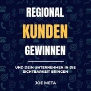 Cover-Bild zum Titel 'Regionale Kunden gewinnen' von 'Joe Meta, Joe Meta'
