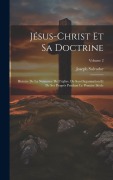 Cover-Bild zum Titel 'Jésus-Christ Et Sa Doctrine: Histoire De La Naissance De L'église, De Son Organisation Et De Ses Progrès Pendant Le Premier Siècle; Volume 2' von ''