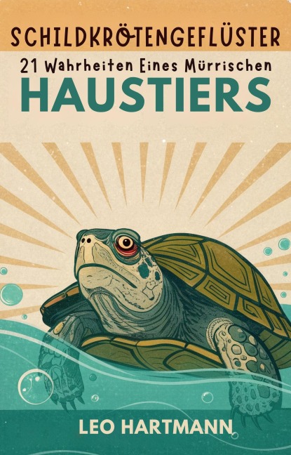 Schildkrötengeflüster: 21 Wahrheiten Eines Mürrischen Haustiers - Leo Hartmann