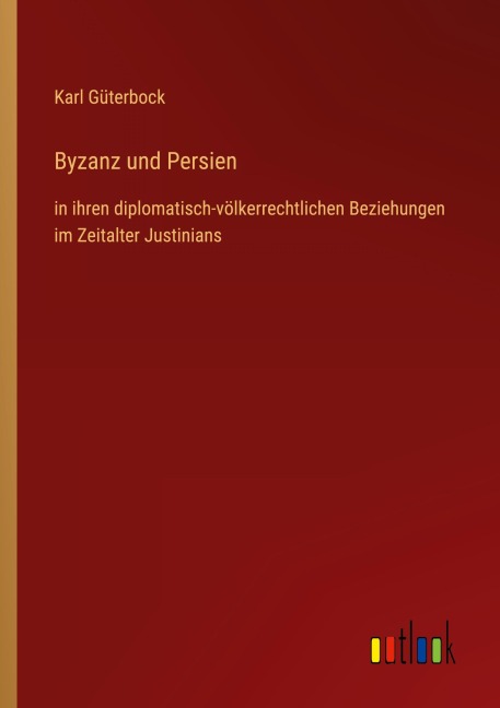 Byzanz und Persien - Karl Güterbock