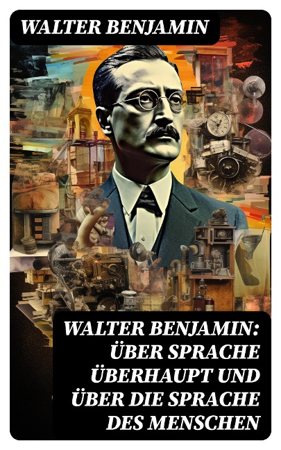 Walter Benjamin: Über Sprache überhaupt und über die Sprache des Menschen - Walter Benjamin