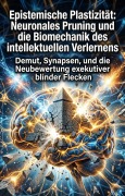 Cover-Bild zum Titel 'Epistemische Plastizität: Neuronales Pruning und die Biomechanik des intellektuellen Verlernens' von 'Kristiane Jüttner'