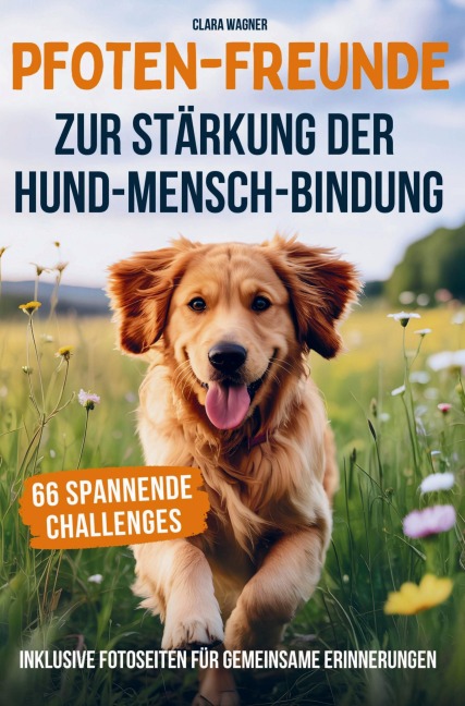 Pfoten-Freunde: 66 spannende Challenges zur Stärkung der Hund-Mensch-Bindung und zur Förderung des Wohlbefindens deines Hundes - Clara Wagner