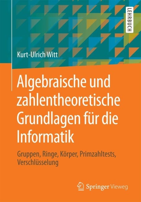 Algebraische und zahlentheoretische Grundlagen für die Informatik - Kurt-Ulrich Witt