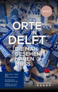 Cover-Bild zum Titel 'Orte in Delft, die man gesehen haben muss: Reisefúhrer (2025)' von 'Hans Müller'