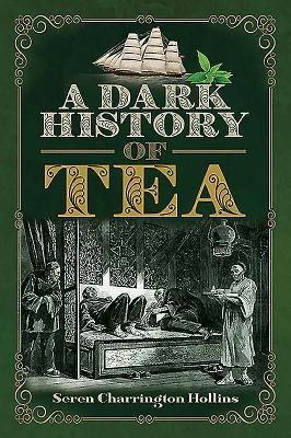 A Dark History of Tea - Seren Charrington Hollins
