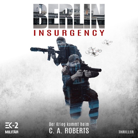 Berlin Insurgency ¿ Der Krieg kommt heim: Veteranenroman ¿ Bundeswehr Veteran Kris Jäger im Kampf gegen Sniper, Drohnen und Terror - C. A. Roberts