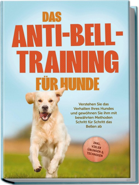 Das Anti-Bell-Training für Hunde: Verstehen Sie das Verhalten Ihres Hundes und gewöhnen Sie ihm mit bewährten Methoden Schritt für Schritt das Bellen ab - inkl. vieler Übungen & Techniken - Joshua Pastorek
