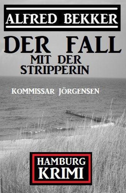 Der Fall mit der Stripperin:  Kommissar Jörgensen Hamburg Krimi - Alfred Bekker