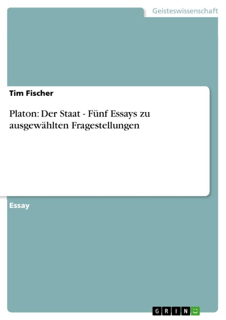 Platon: Der Staat - Fünf Essays zu ausgewählten Fragestellungen - Tim Fischer