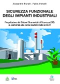 Sicurezza funzionale degli impianti industriali. Progettazione dei Sistemi Strumentati di sicurezza (SIS) in conformità alle norme IEC/EN 61508 & 61511 - Alessandro Brunelli, Fabio Andreolli