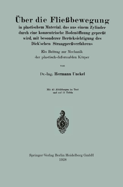 Über die Fließbewegung in plastischem Material, das aus einem Zylinder durch eine konzentrische Bodenöffnung gepreßt wird, mit besonderer Berücksichtigung des Dick'schen Strangpreßverfahrens - Hermann Unckel