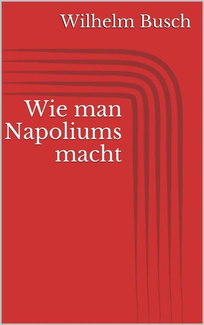 Wie man Napoliums macht - Wilhelm Busch
