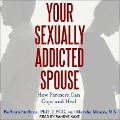 Your Sexually Addicted Spouse Lib/E: How Partners Can Cope and Heal - Marsha Means, Barbara Steffens
