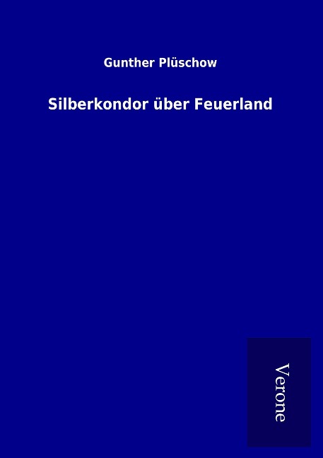 Silberkondor über Feuerland - Gunther Plüschow