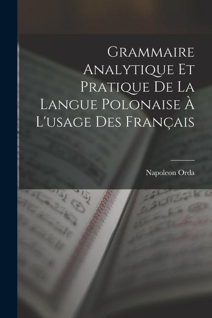 Grammaire Analytique Et Pratique De La Langue Polonaise À L'usage Des Français - Napoleon Orda